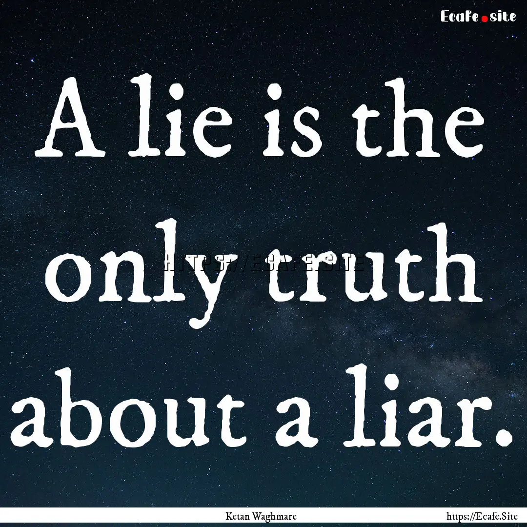 A lie is the only truth about a liar. : Quote by Ketan Waghmare