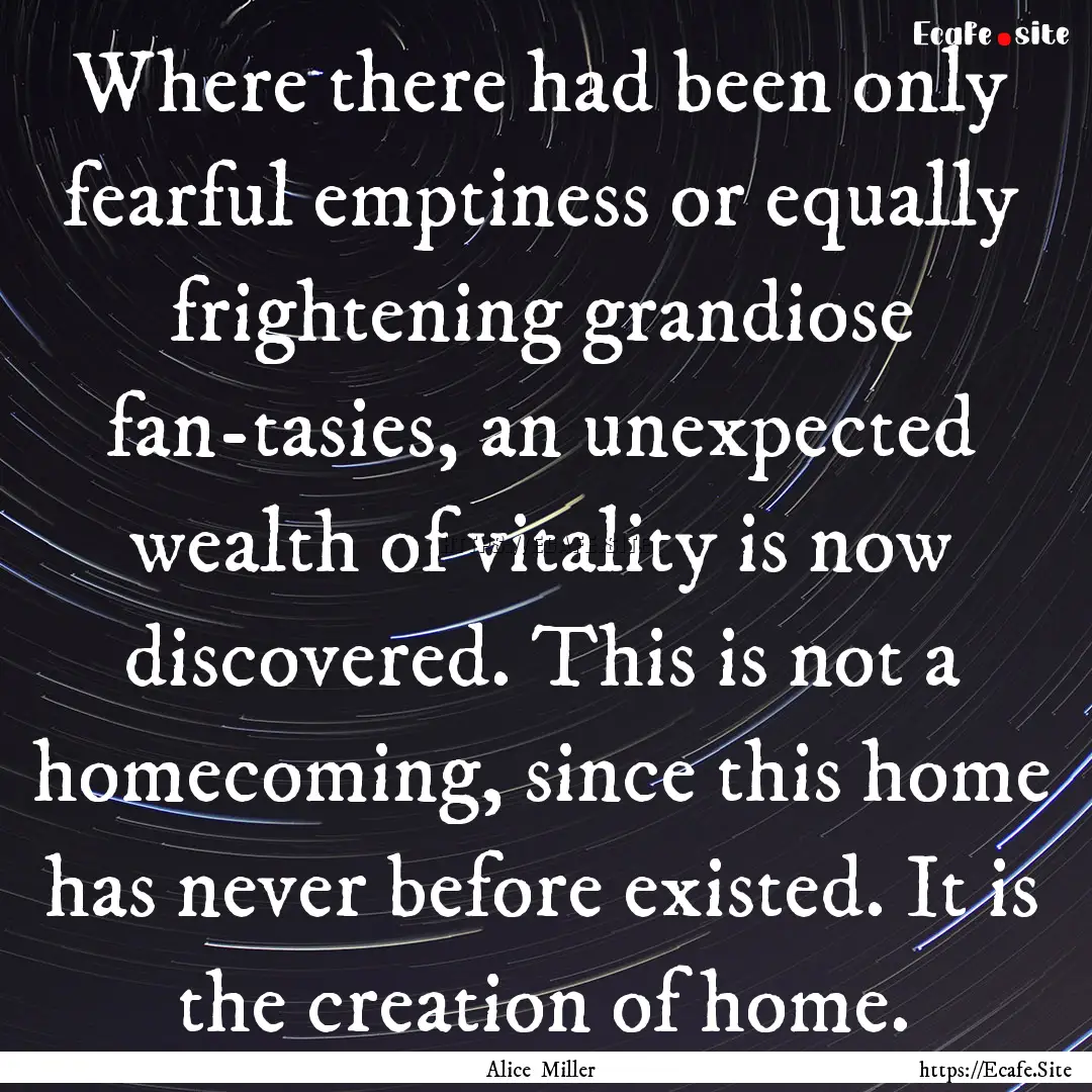 Where there had been only fearful emptiness.... : Quote by Alice Miller