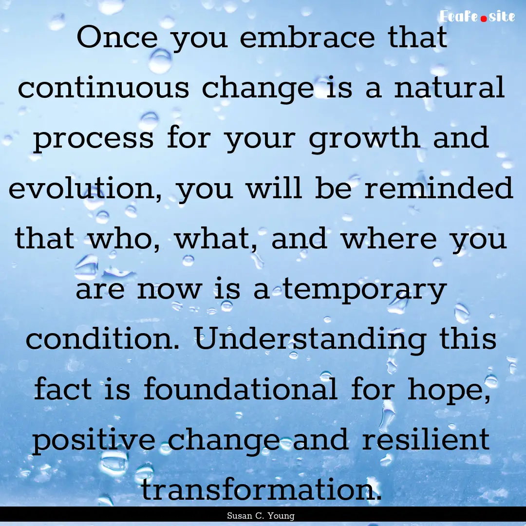 Once you embrace that continuous change is.... : Quote by Susan C. Young