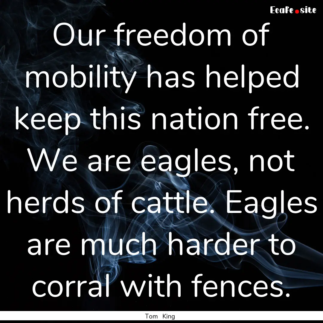 Our freedom of mobility has helped keep this.... : Quote by Tom King