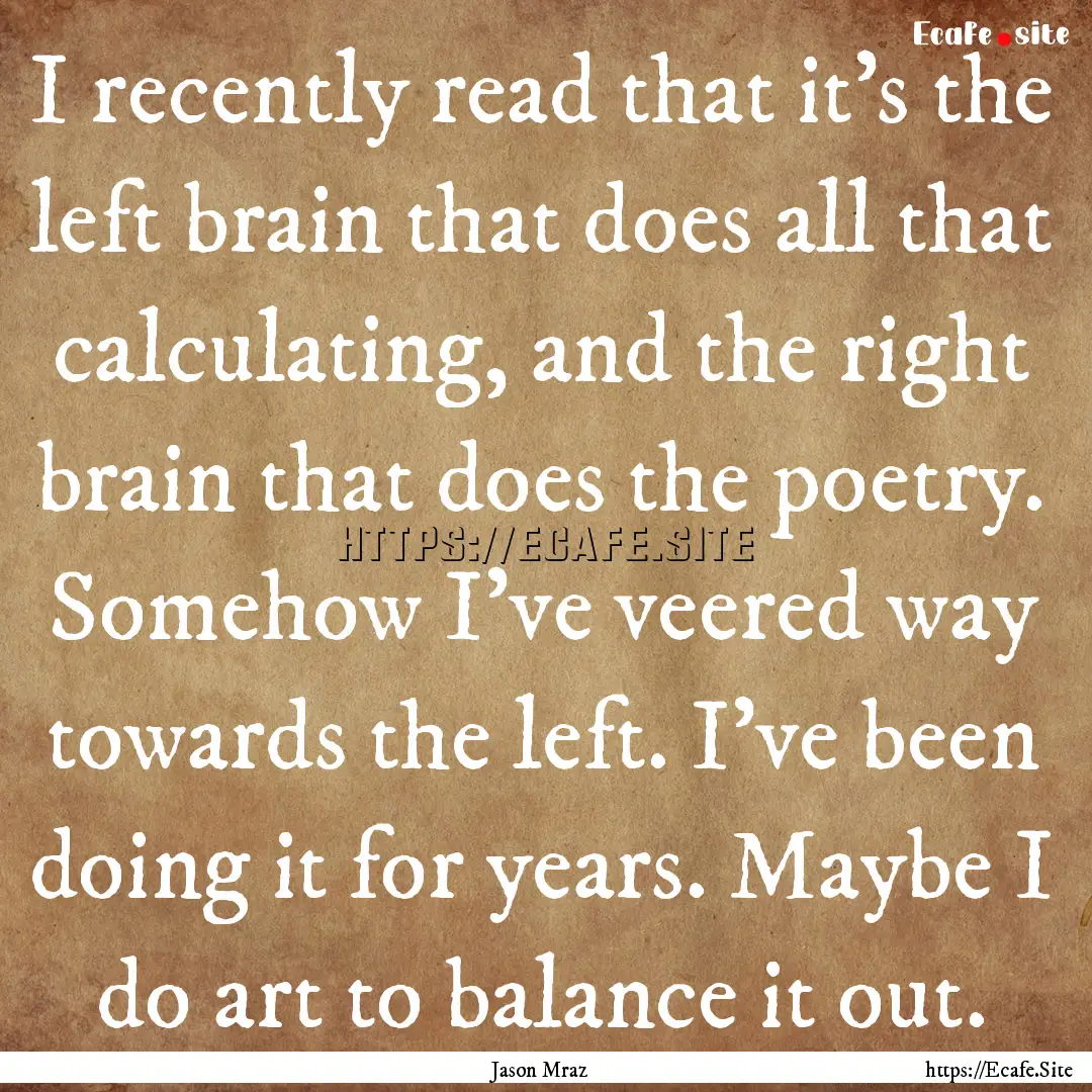 I recently read that it's the left brain.... : Quote by Jason Mraz