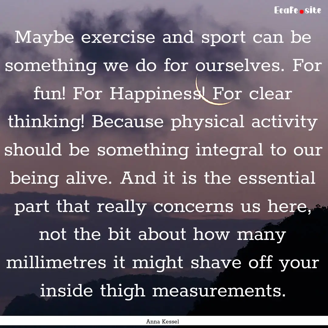 Maybe exercise and sport can be something.... : Quote by Anna Kessel