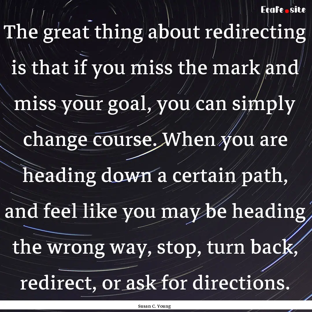 The great thing about redirecting is that.... : Quote by Susan C. Young