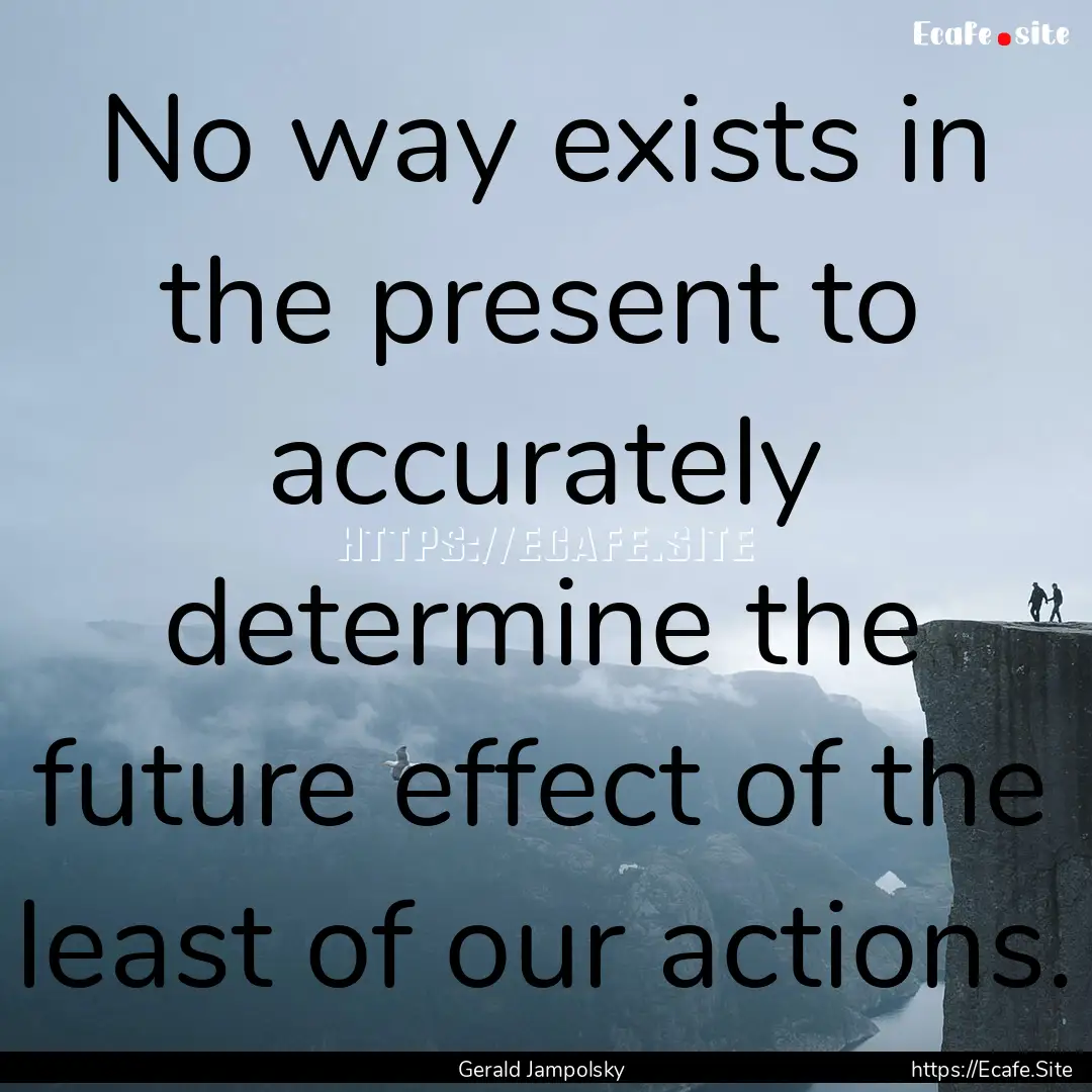 No way exists in the present to accurately.... : Quote by Gerald Jampolsky