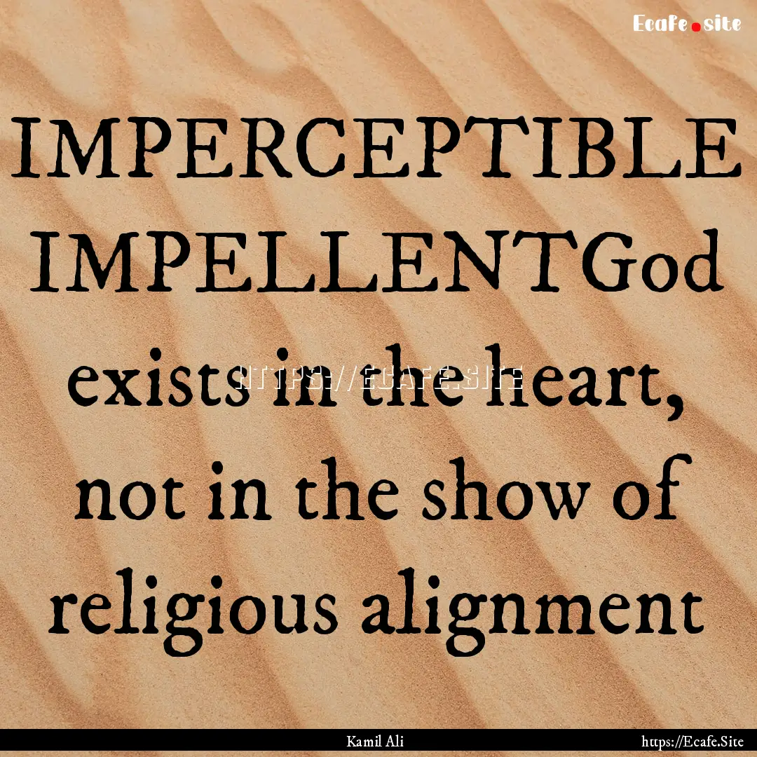 IMPERCEPTIBLE IMPELLENTGod exists in the.... : Quote by Kamil Ali