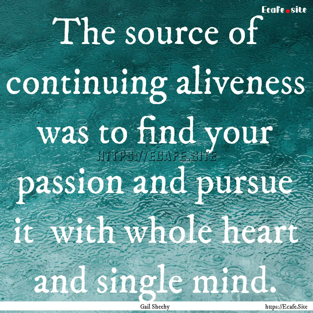 The source of continuing aliveness was to.... : Quote by Gail Sheehy