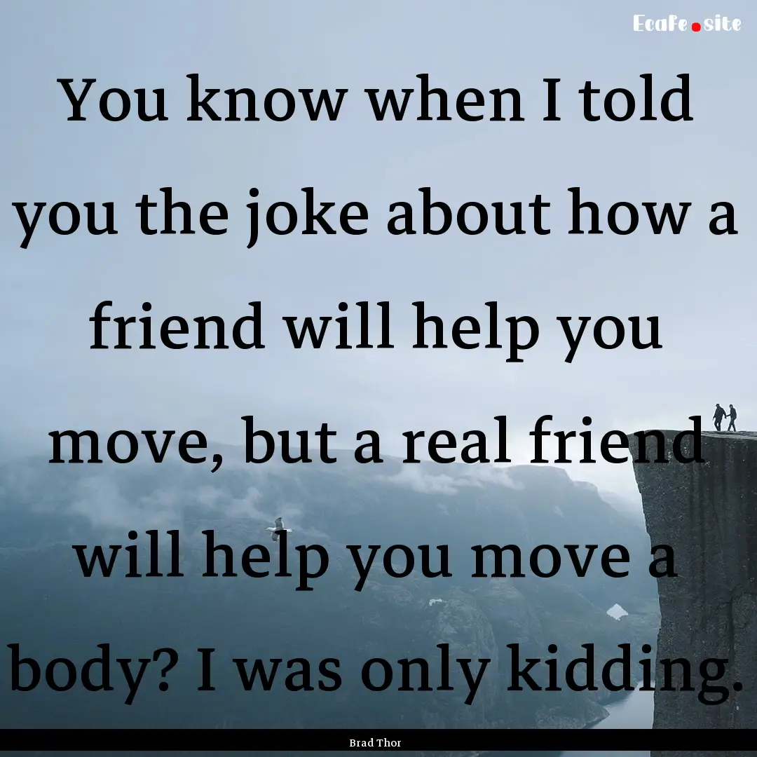 You know when I told you the joke about how.... : Quote by Brad Thor