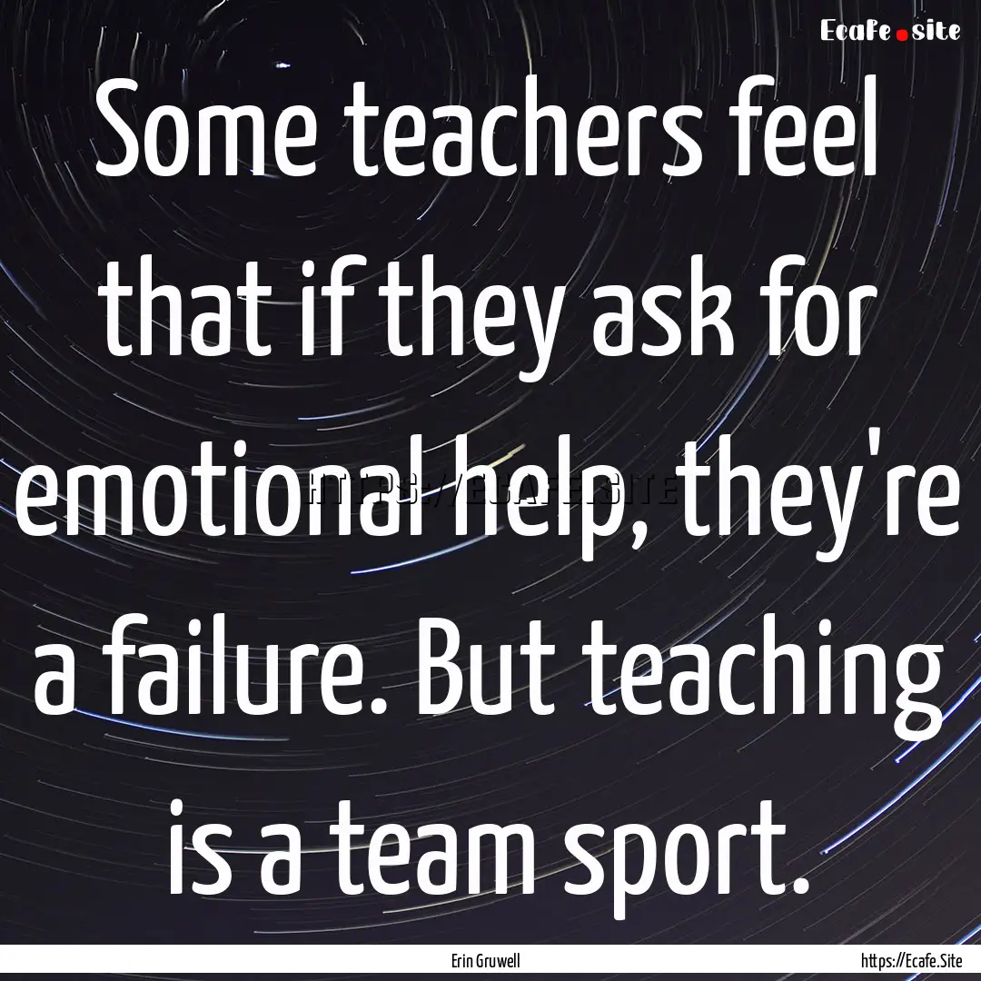 Some teachers feel that if they ask for emotional.... : Quote by Erin Gruwell