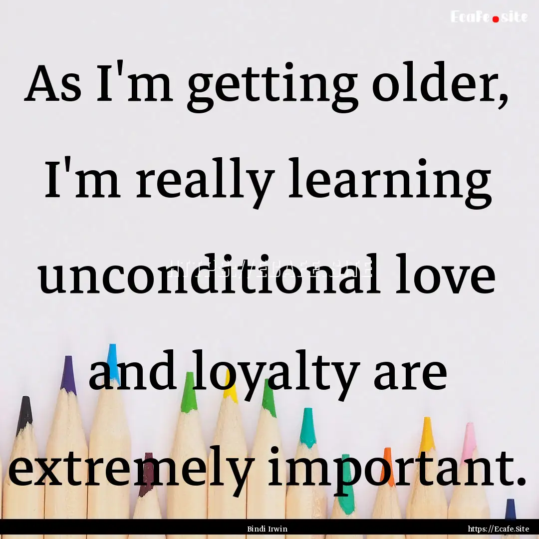 As I'm getting older, I'm really learning.... : Quote by Bindi Irwin