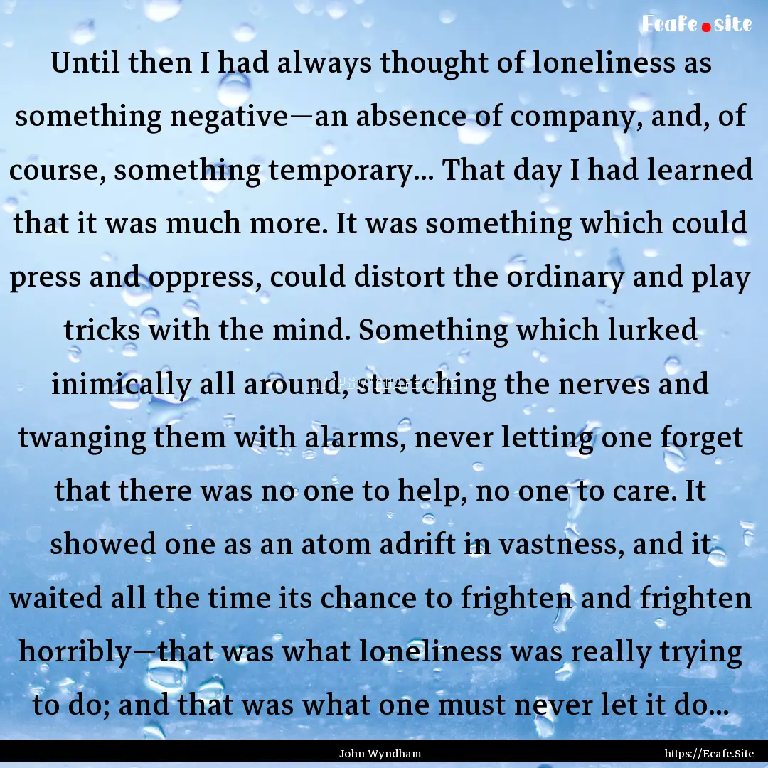 Until then I had always thought of loneliness.... : Quote by John Wyndham