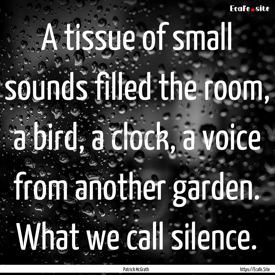 A tissue of small sounds filled the room,.... : Quote by Patrick McGrath