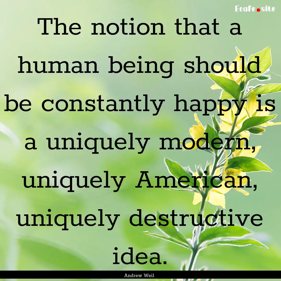 The notion that a human being should be constantly.... : Quote by Andrew Weil