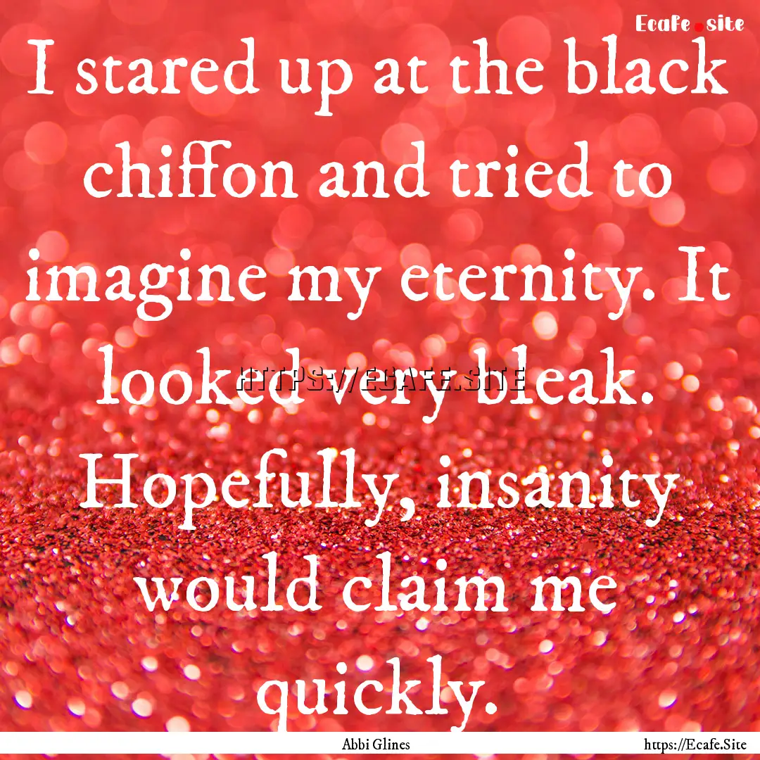 I stared up at the black chiffon and tried.... : Quote by Abbi Glines