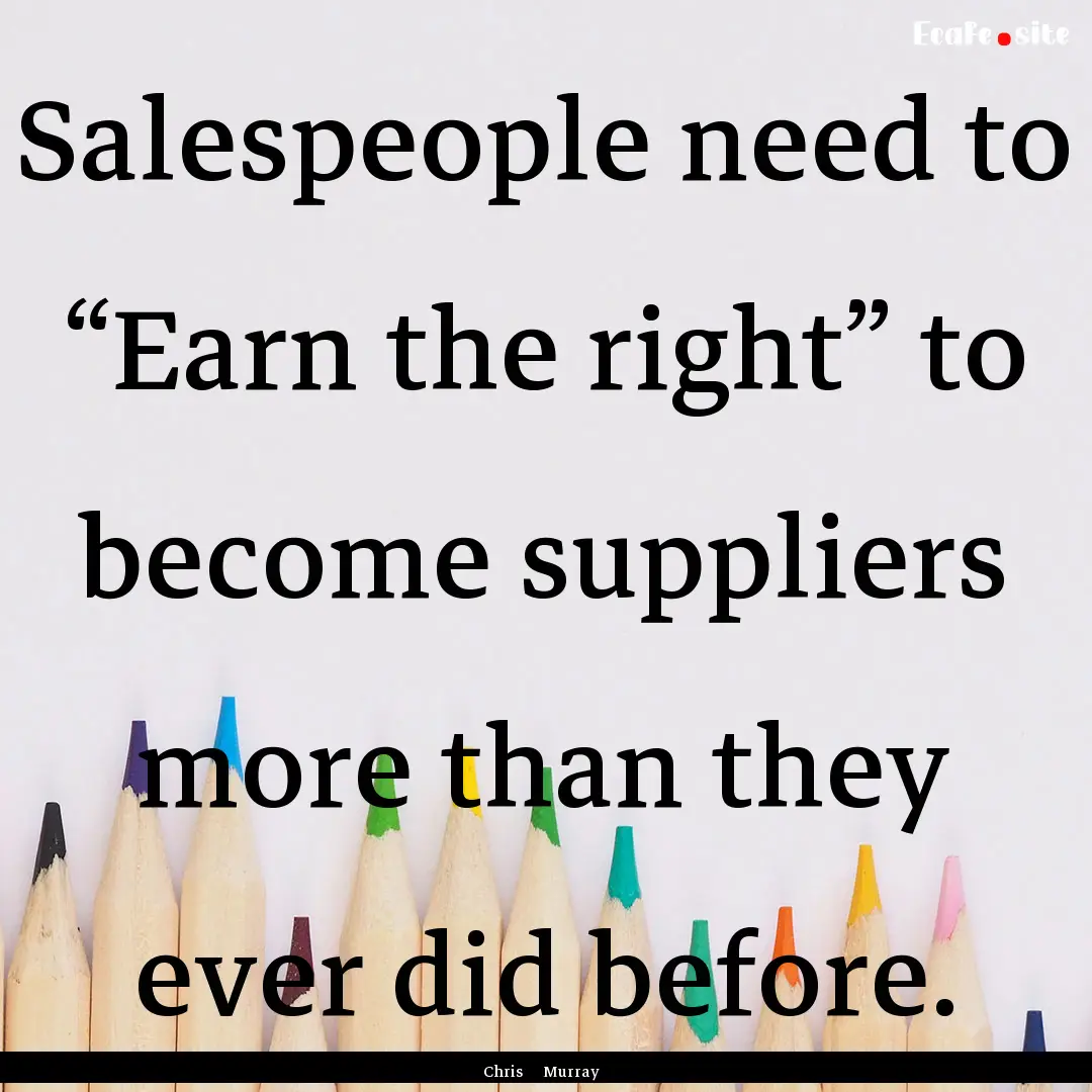 Salespeople need to “Earn the right”.... : Quote by Chris Murray