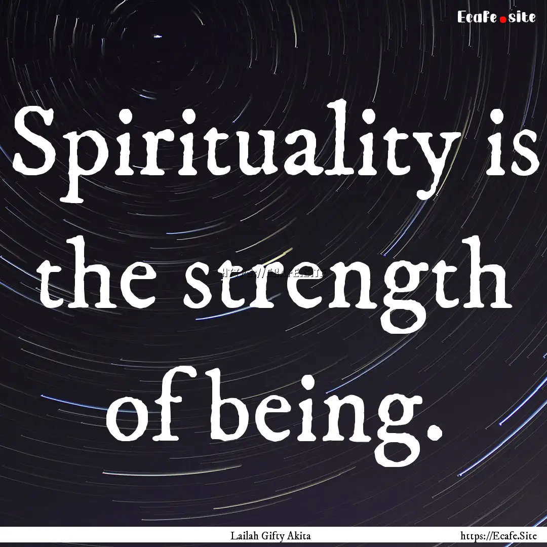 Spirituality is the strength of being. : Quote by Lailah Gifty Akita