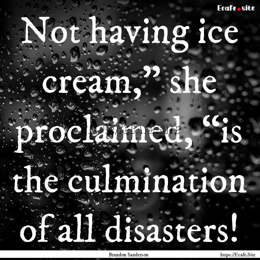 Not having ice cream,” she proclaimed,.... : Quote by Brandon Sanderson