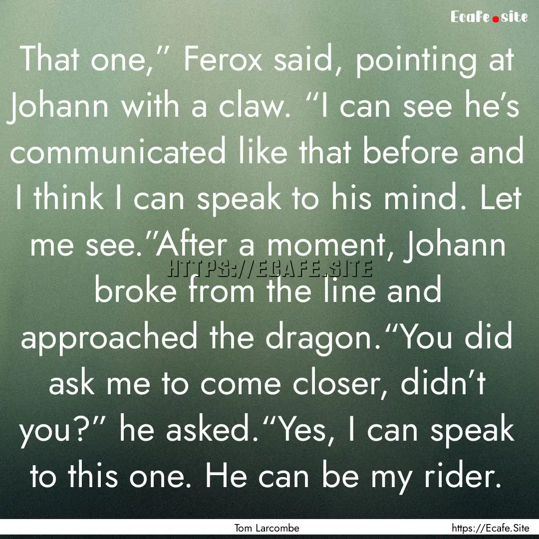 That one,” Ferox said, pointing at Johann.... : Quote by Tom Larcombe