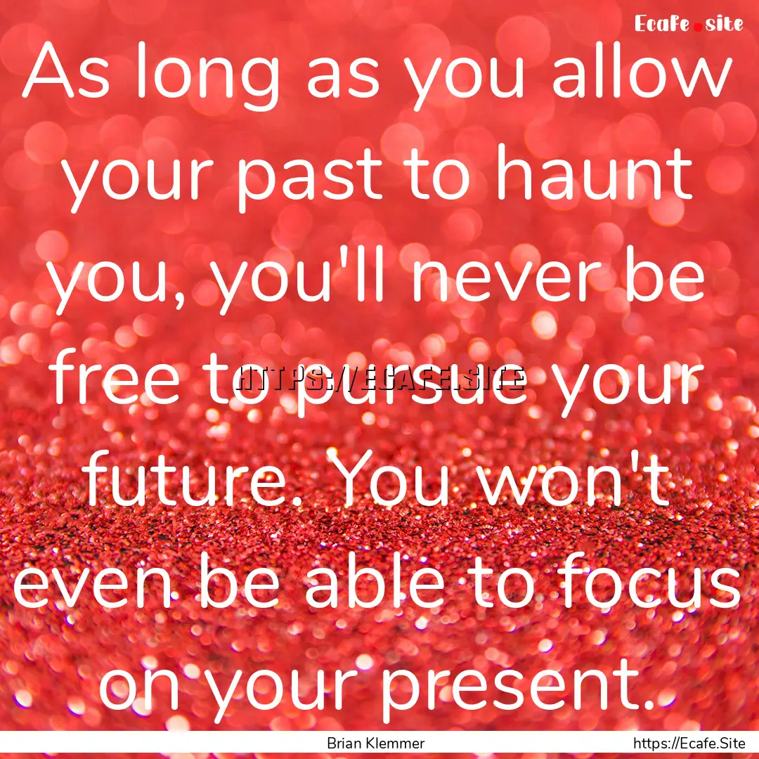 As long as you allow your past to haunt you,.... : Quote by Brian Klemmer