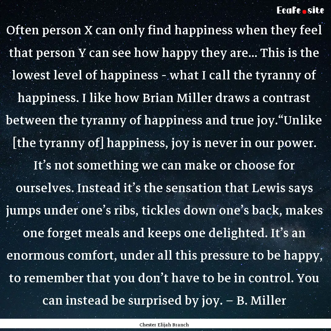 Often person X can only find happiness when.... : Quote by Chester Elijah Branch