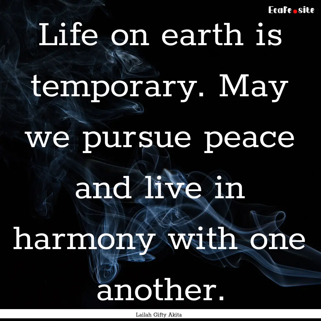 Life on earth is temporary. May we pursue.... : Quote by Lailah Gifty Akita