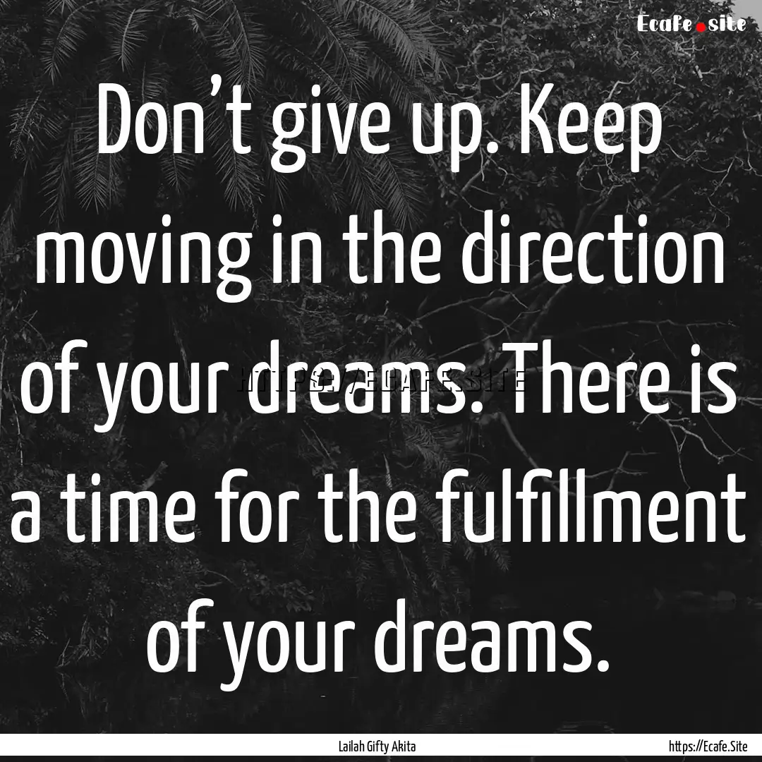 Don’t give up. Keep moving in the direction.... : Quote by Lailah Gifty Akita