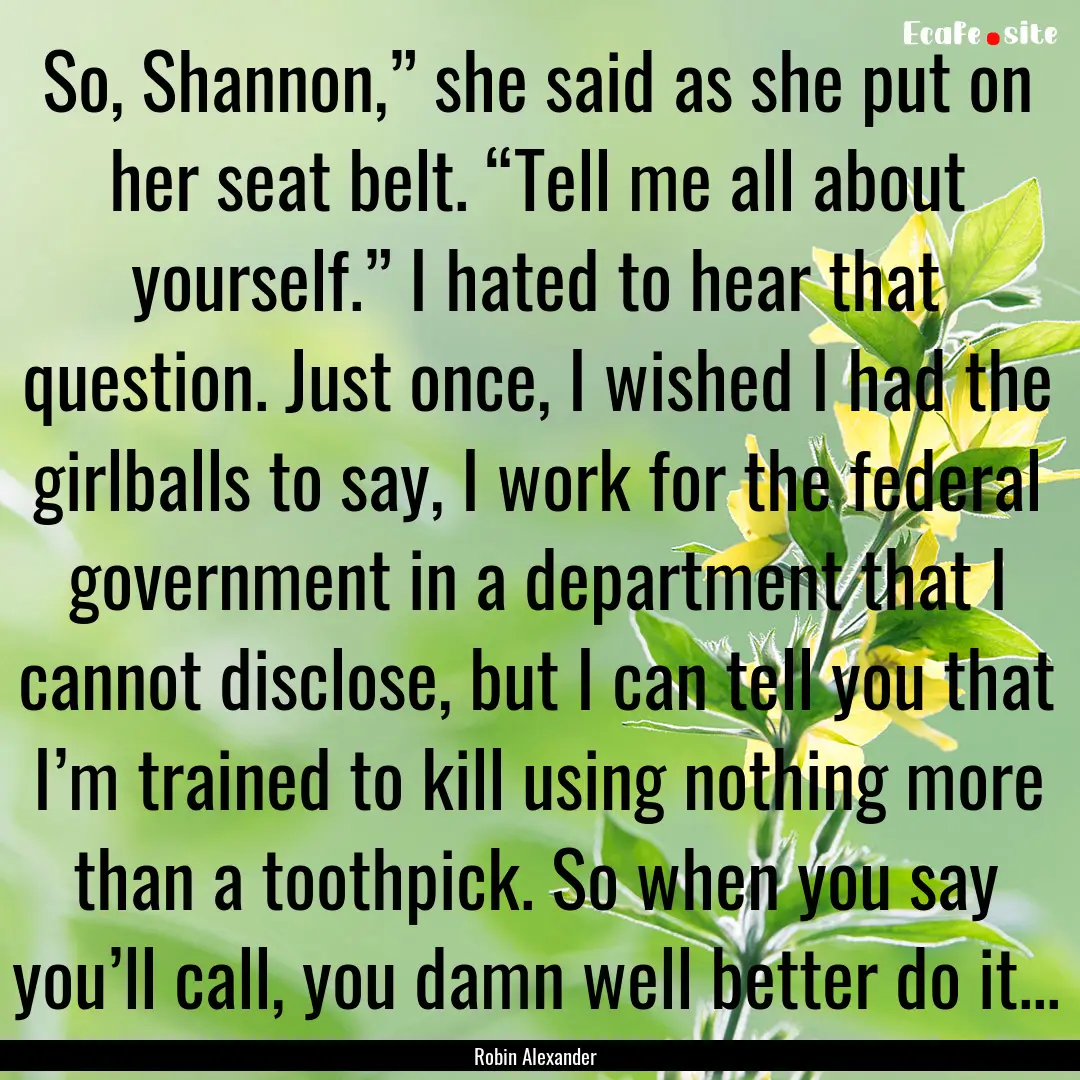 So, Shannon,” she said as she put on her.... : Quote by Robin Alexander