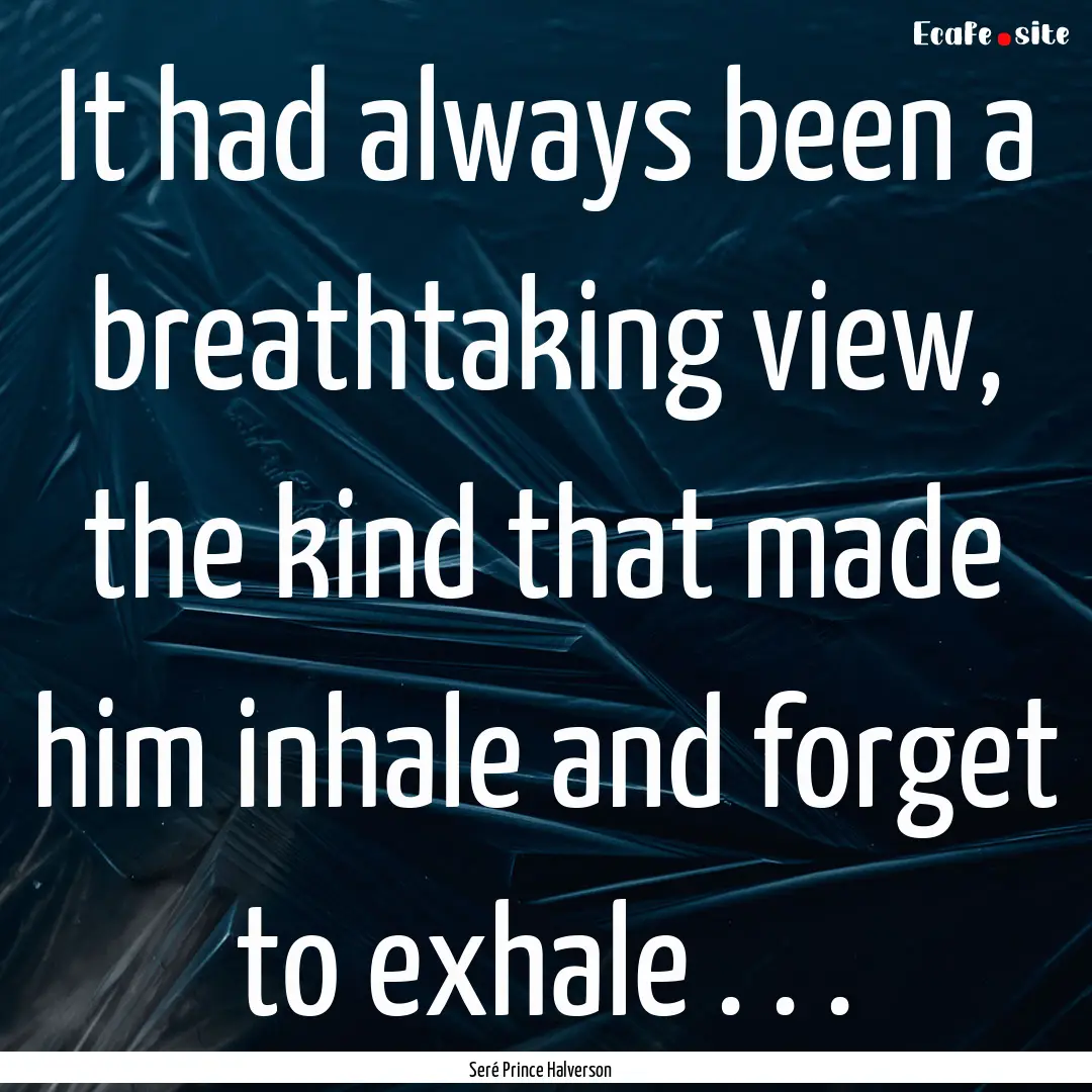 It had always been a breathtaking view, the.... : Quote by Seré Prince Halverson