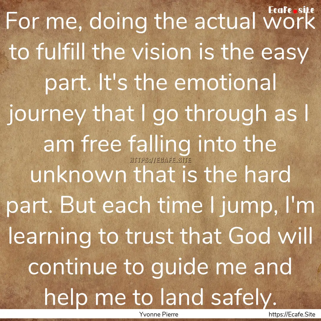 For me, doing the actual work to fulfill.... : Quote by Yvonne Pierre