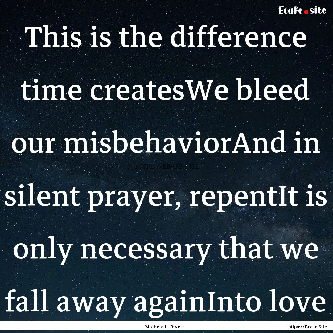 This is the difference time createsWe bleed.... : Quote by Michele L. Rivera