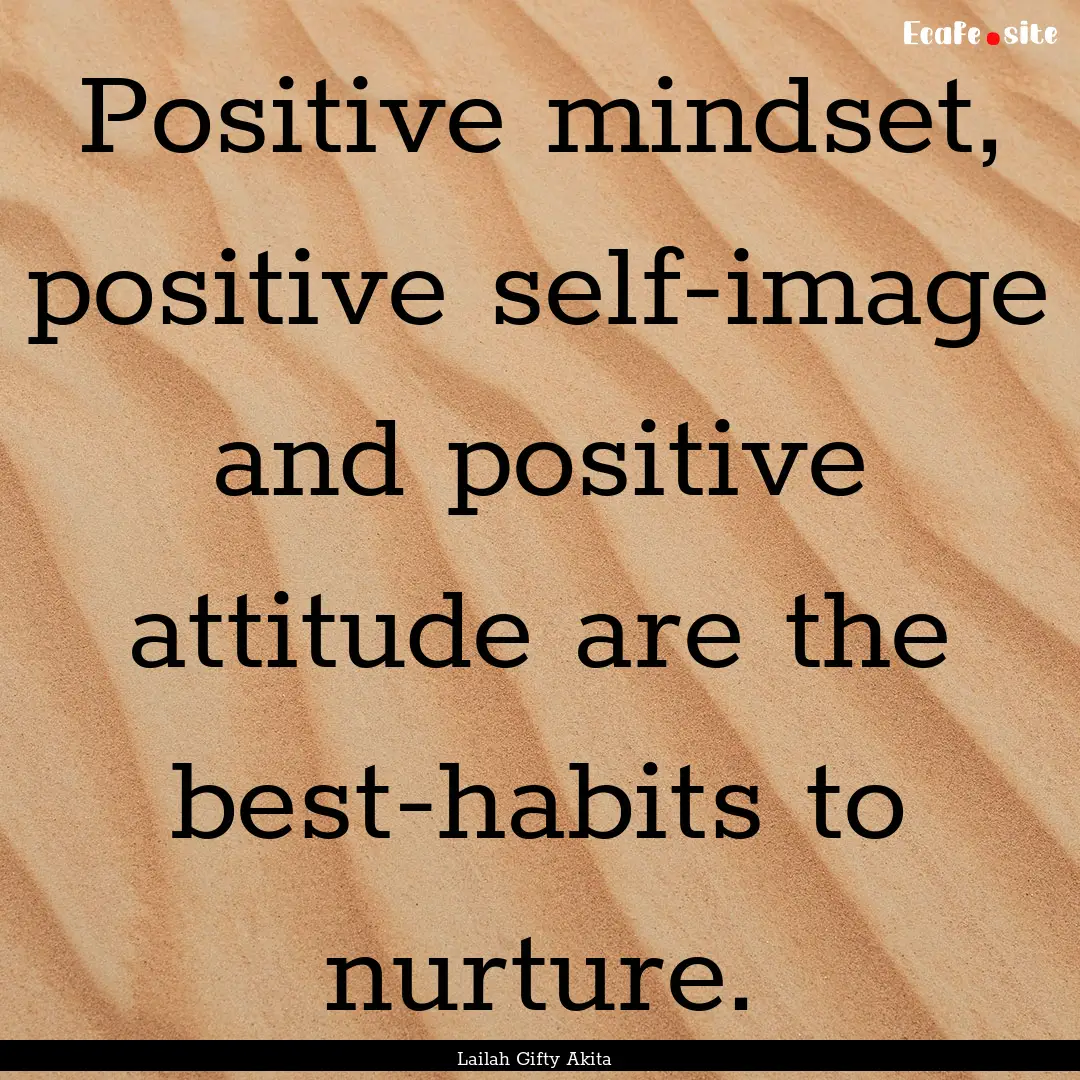 Positive mindset, positive self-image and.... : Quote by Lailah Gifty Akita