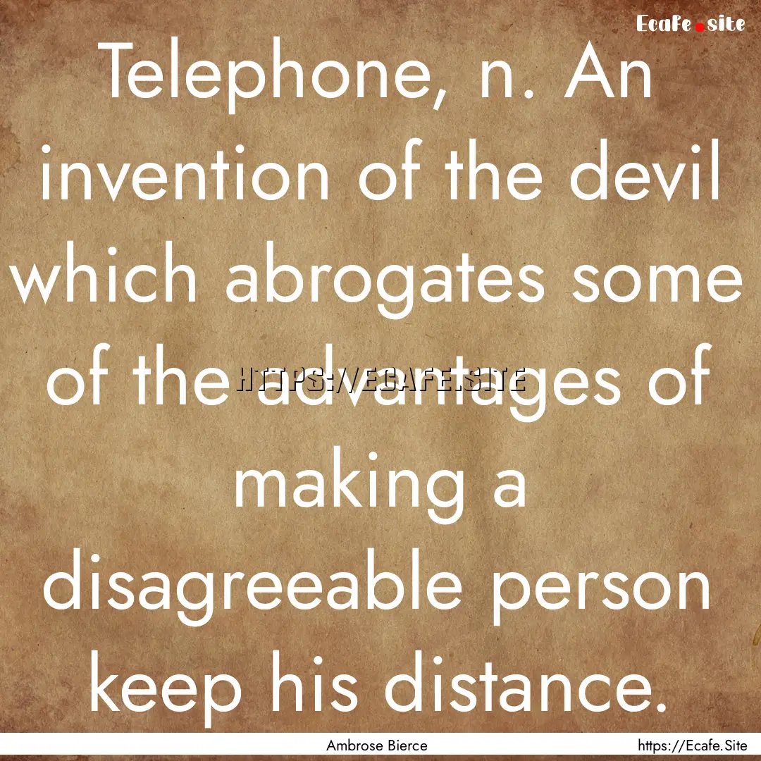 Telephone, n. An invention of the devil which.... : Quote by Ambrose Bierce