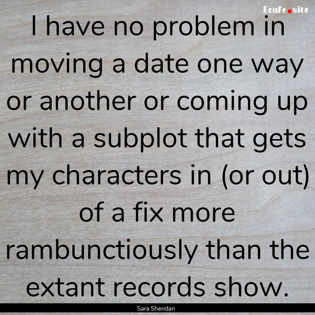 I have no problem in moving a date one way.... : Quote by Sara Sheridan