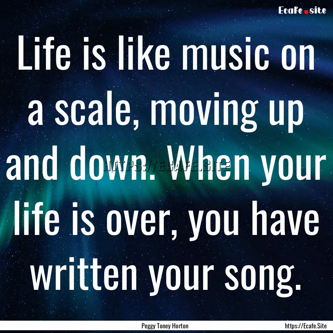 Life is like music on a scale, moving up.... : Quote by Peggy Toney Horton