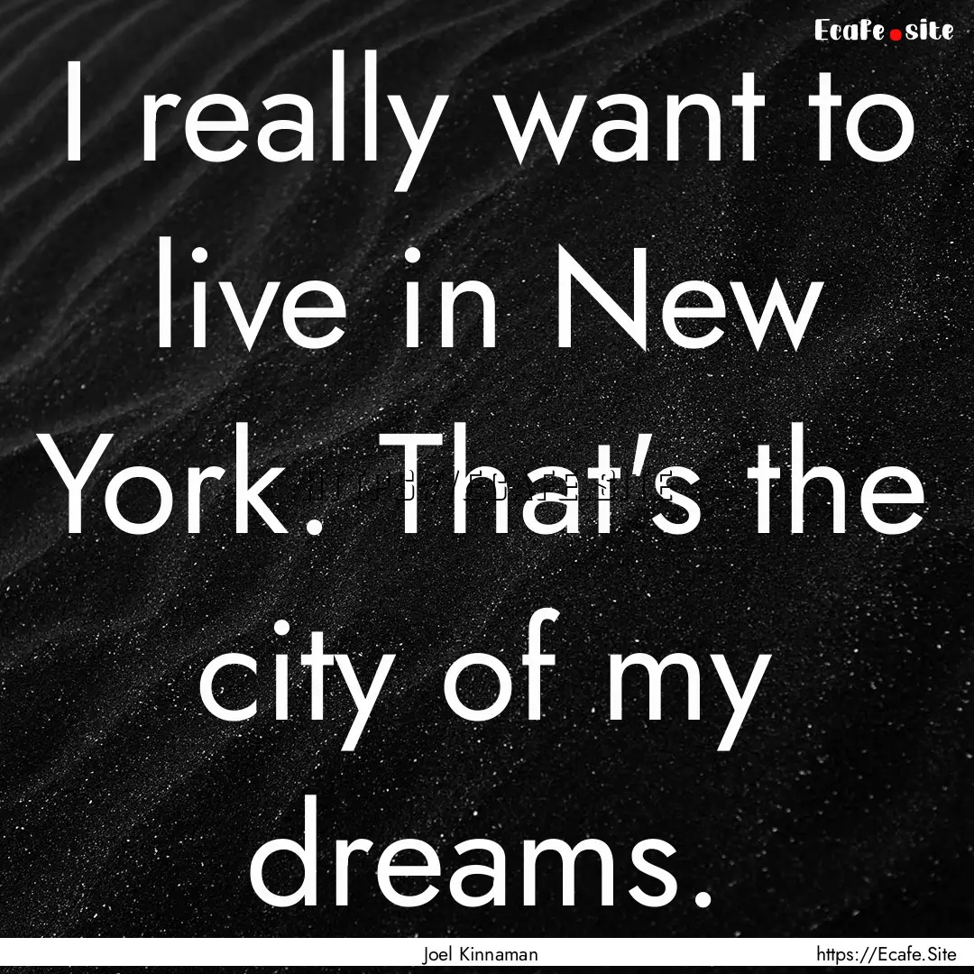 I really want to live in New York. That's.... : Quote by Joel Kinnaman