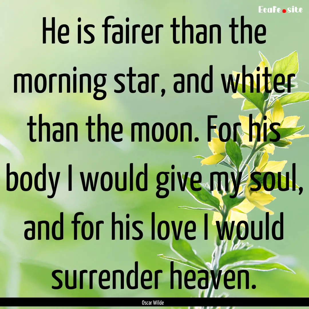 He is fairer than the morning star, and whiter.... : Quote by Oscar Wilde