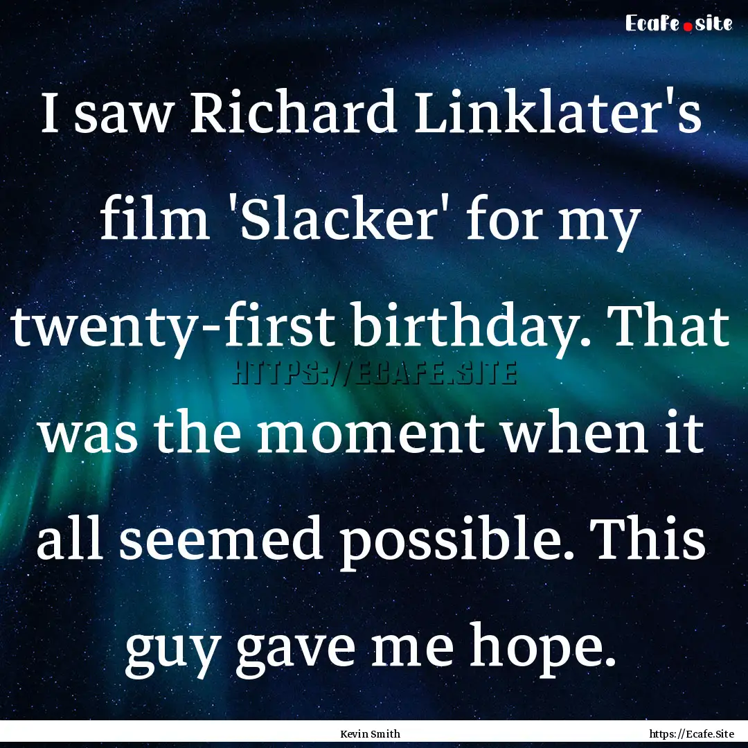 I saw Richard Linklater's film 'Slacker'.... : Quote by Kevin Smith