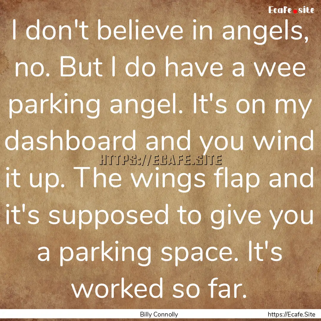 I don't believe in angels, no. But I do have.... : Quote by Billy Connolly