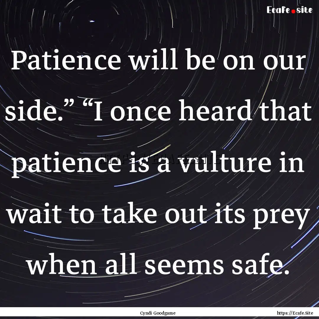 Patience will be on our side.” “I once.... : Quote by Cyndi Goodgame