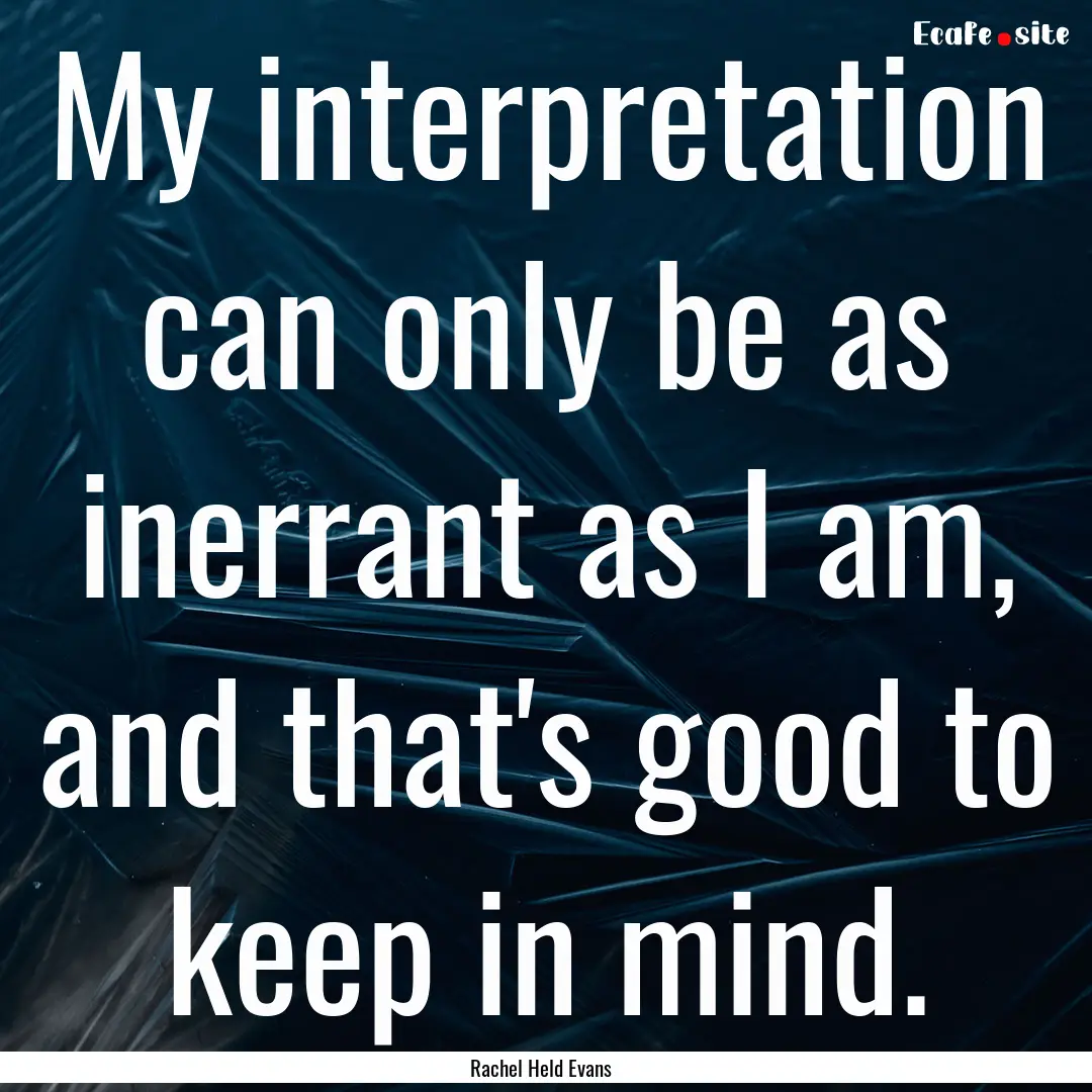 My interpretation can only be as inerrant.... : Quote by Rachel Held Evans