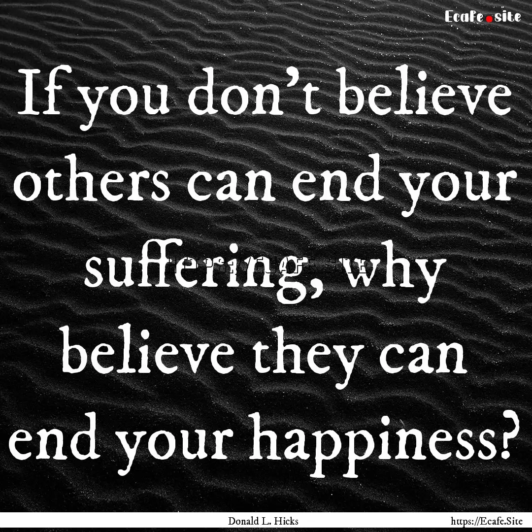 If you don’t believe others can end your.... : Quote by Donald L. Hicks