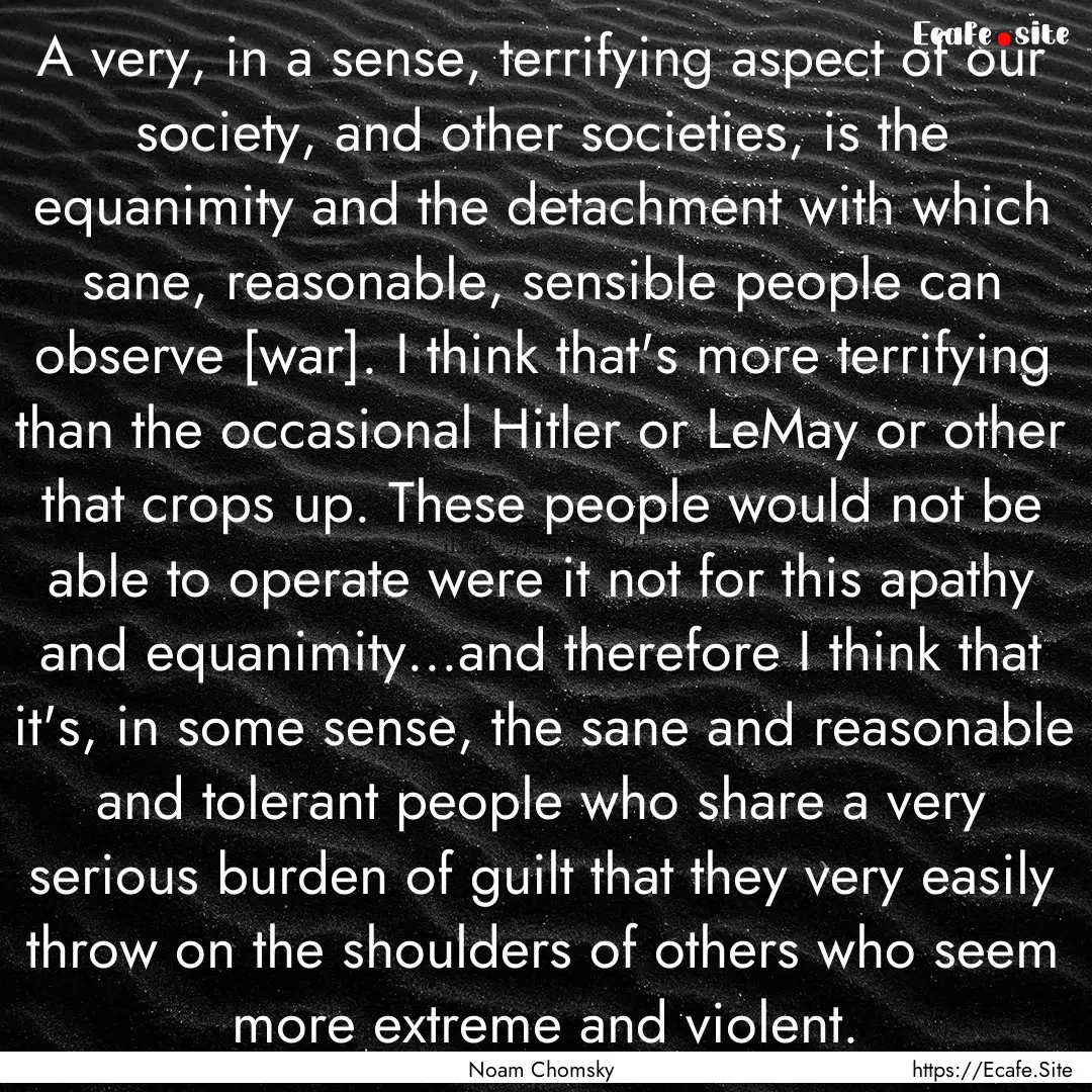 A very, in a sense, terrifying aspect of.... : Quote by Noam Chomsky