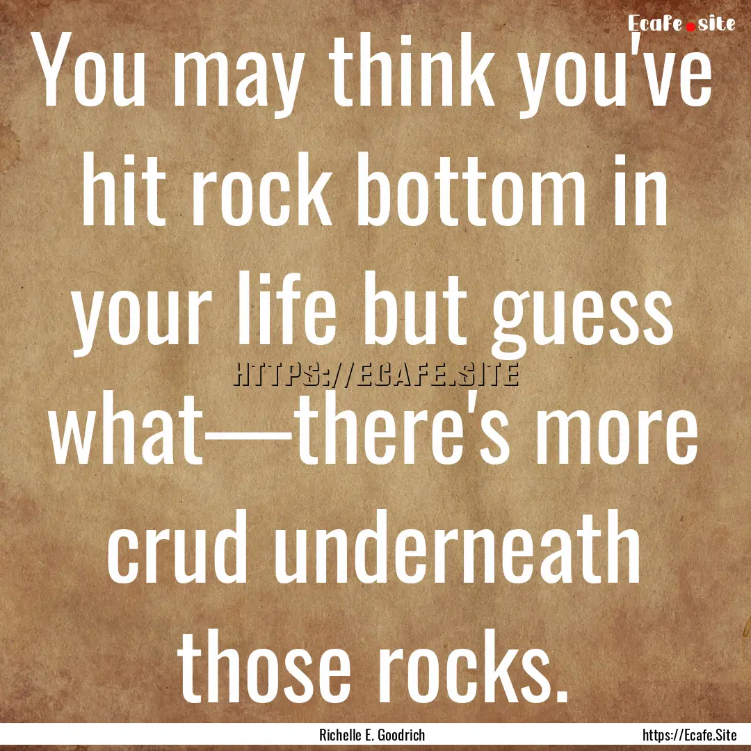 You may think you've hit rock bottom in your.... : Quote by Richelle E. Goodrich