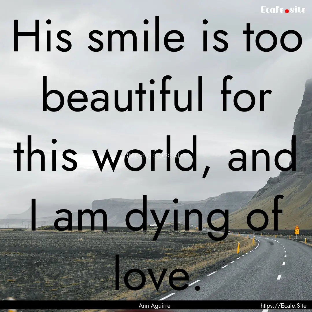 His smile is too beautiful for this world,.... : Quote by Ann Aguirre