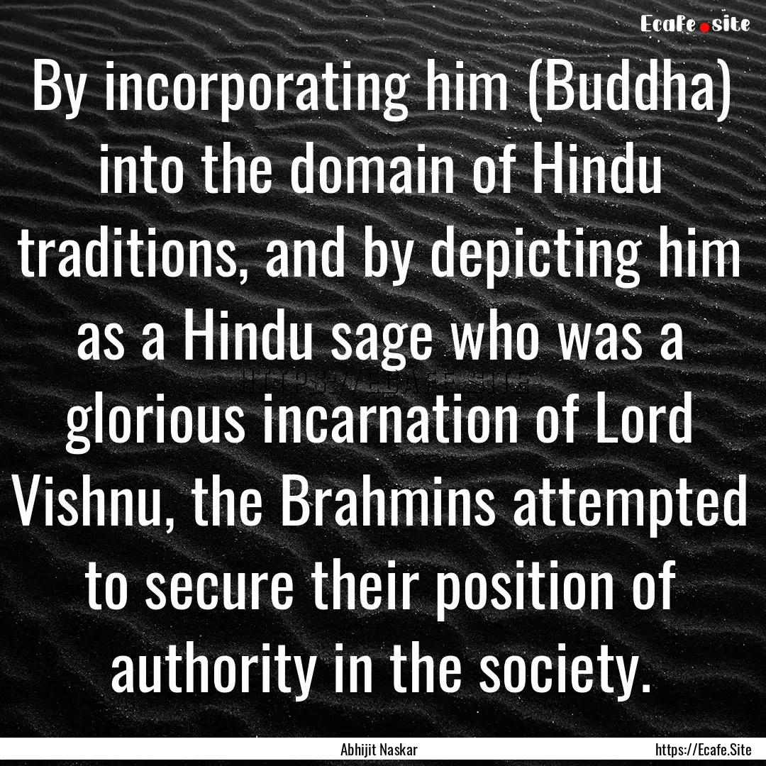 By incorporating him (Buddha) into the domain.... : Quote by Abhijit Naskar