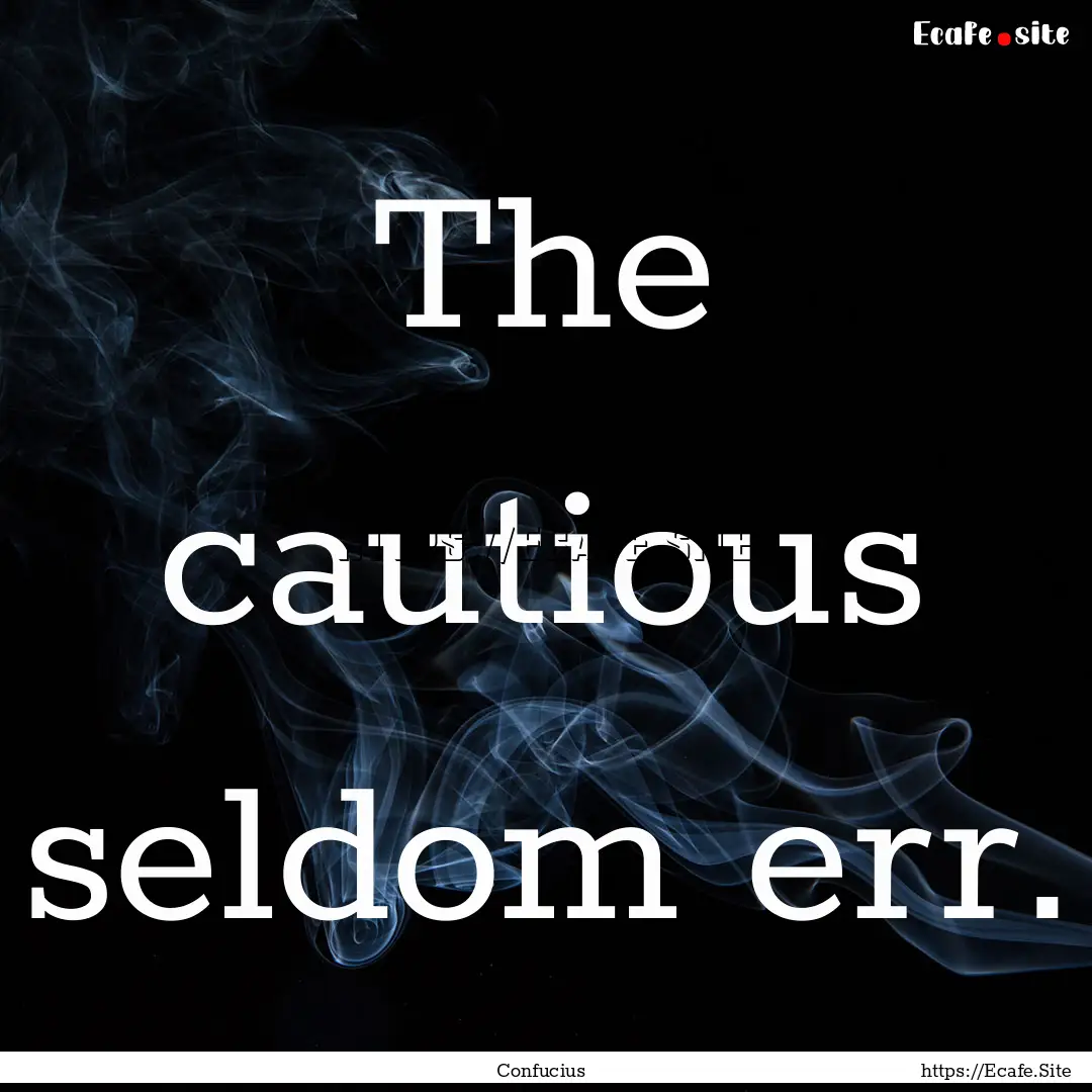 The cautious seldom err. : Quote by Confucius