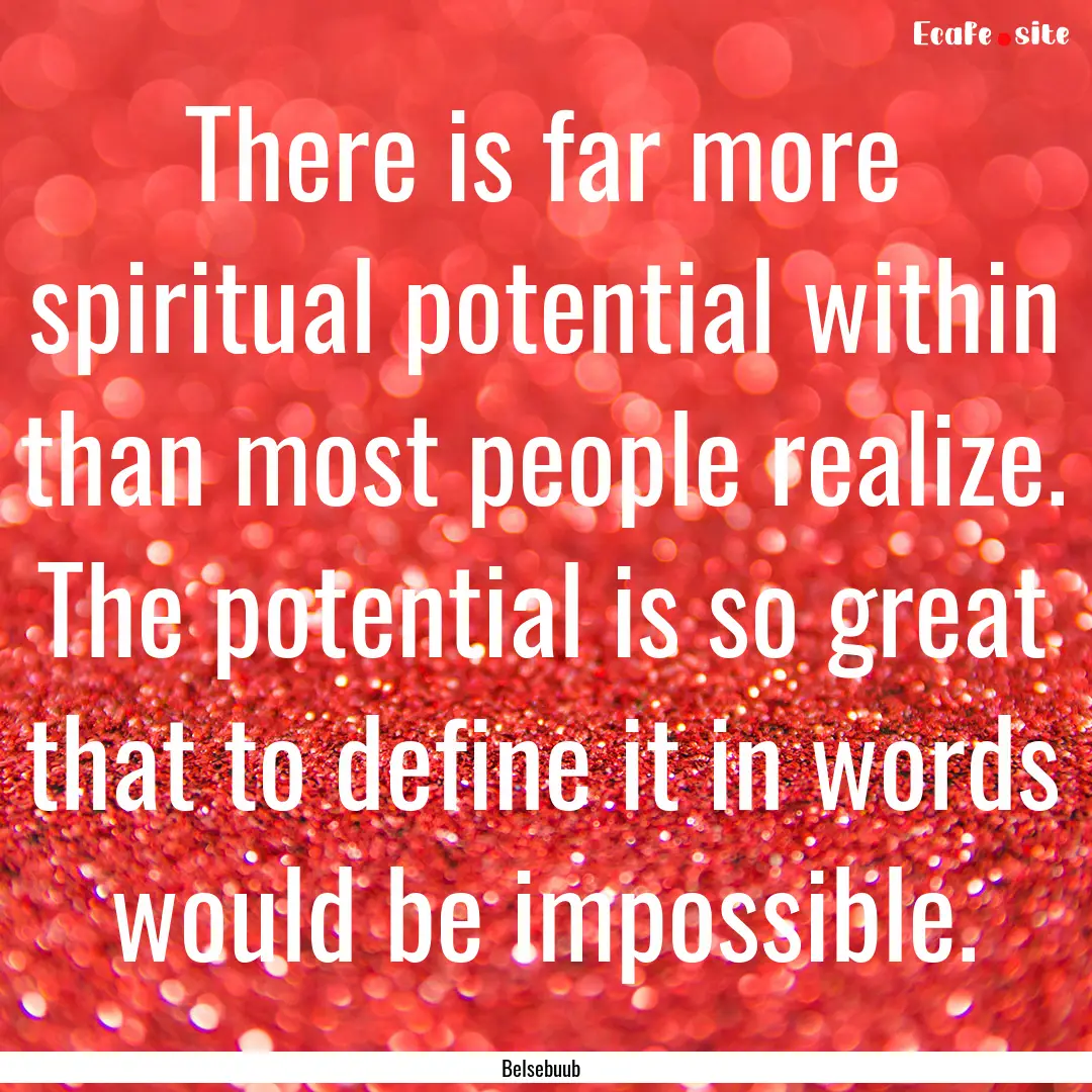 There is far more spiritual potential within.... : Quote by Belsebuub