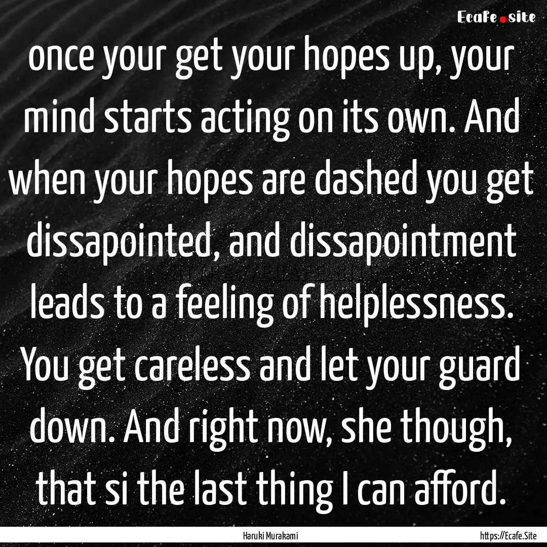 once your get your hopes up, your mind starts.... : Quote by Haruki Murakami