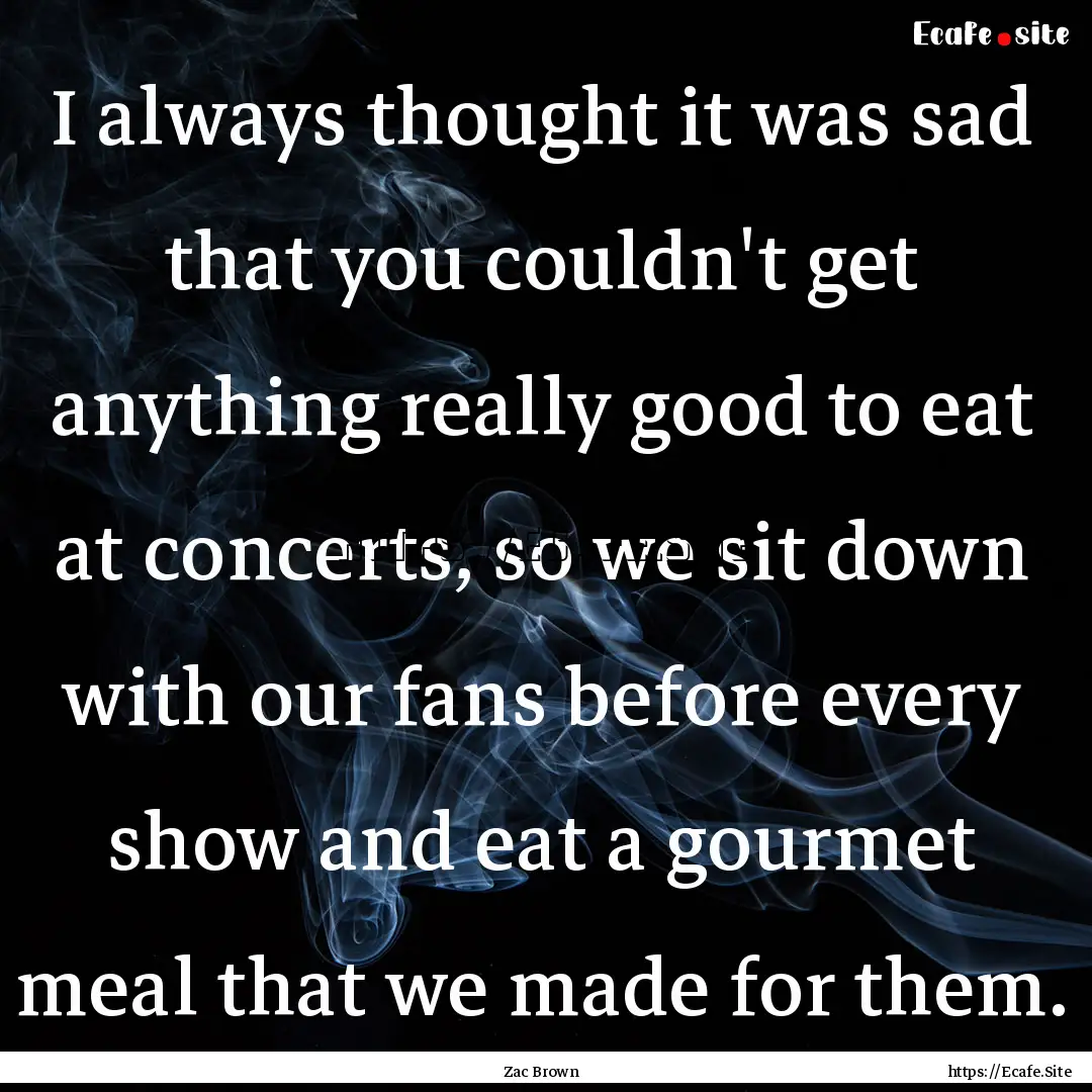 I always thought it was sad that you couldn't.... : Quote by Zac Brown