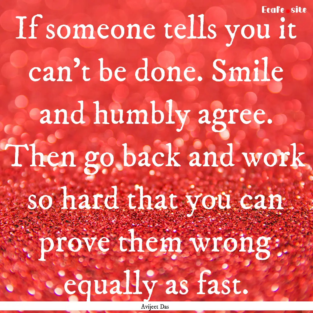 If someone tells you it can't be done. Smile.... : Quote by Avijeet Das