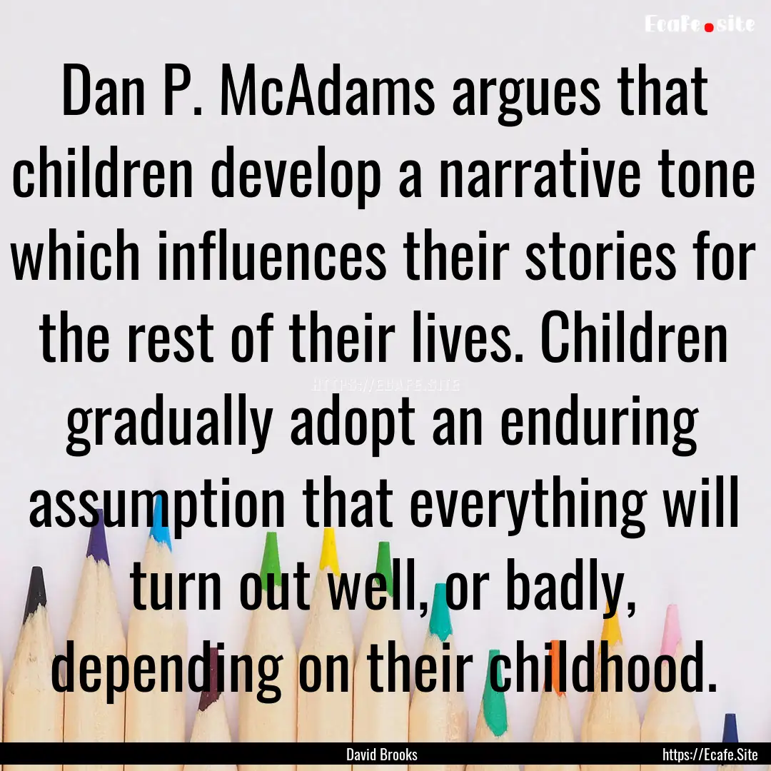 Dan P. McAdams argues that children develop.... : Quote by David Brooks